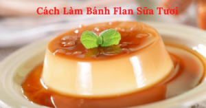 làm bánh flan sữa tươi