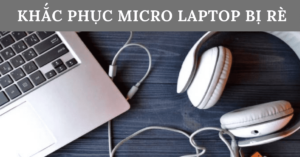 micro laptop bị rè
