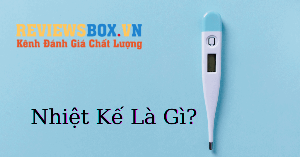 Nhiệt Kế Là Gì? Có Những loại Nhiệt Kế Phổ Biến Nào?
